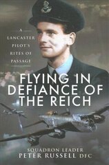 Flying in Defiance of the Reich: A Lancaster Pilot's Rites of Passage hind ja info | Elulooraamatud, biograafiad, memuaarid | kaup24.ee