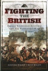 Fighting the British: French Eyewitness Accounts from the Napoleonic Wars hind ja info | Ajalooraamatud | kaup24.ee