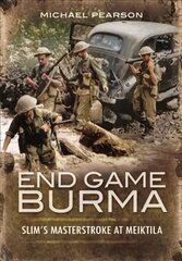 End Game Burma 1945: Slim's Masterstroke at Meiktila hind ja info | Ajalooraamatud | kaup24.ee