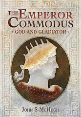 Emperor Commodus: God and Gladiator: God and Gladiator цена и информация | Биографии, автобиогафии, мемуары | kaup24.ee