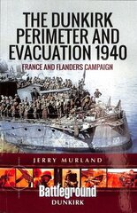 Dunkirk Perimeter and Evacuation 1940: France and Flanders Campaign hind ja info | Ajalooraamatud | kaup24.ee