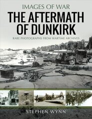 Aftermath of Dunkirk: Rare Photographs from Wartime Archives цена и информация | Исторические книги | kaup24.ee