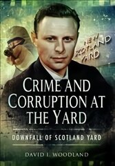 Crime and Corruption at the Yard: Downfall of Scotland Yard hind ja info | Elulooraamatud, biograafiad, memuaarid | kaup24.ee