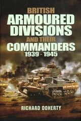 British Armoured Divisions and their Commanders, 1939-1945 hind ja info | Ajalooraamatud | kaup24.ee