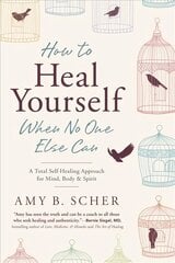 How to Heal Yourself When No One Else Can: A Total Self-Healing Approach for Mind, Body, and Spirit цена и информация | Самоучители | kaup24.ee