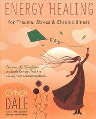 Energy Healing for Trauma, Stress and Chronic Illness: Uncover and Transform the Subtle Energies That Are Causing Your Greatest Hardships цена и информация | Самоучители | kaup24.ee