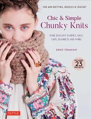 Chic & Simple Chunky Knits: For Arm Knitting, Needles & Crochet: Make Elegant Scarves, Bags, Caps, Blankets and More! (Includes 23 Projects) hind ja info | Tervislik eluviis ja toitumine | kaup24.ee