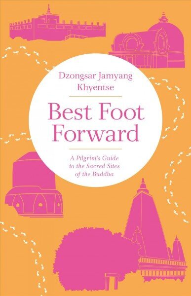 Best Foot Forward: A Pilgrim's Guide to the Sacred Sites of the Buddha hind ja info | Usukirjandus, religioossed raamatud | kaup24.ee