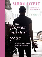 Flower Market Year: 12 Months at New Covent Garden Flower Market цена и информация | Книги о питании и здоровом образе жизни | kaup24.ee