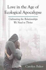 Love in the Age of Ecological Apocalypse: Cultivating the Relationships We Need to Thrive цена и информация | Самоучители | kaup24.ee