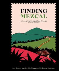 Finding Mezcal: A Journey into the Liquid Soul of Mexico, with 40 Cocktails цена и информация | Книги рецептов | kaup24.ee