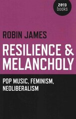 Resilience & Melancholy - pop music, feminism, neoliberalism: Pop Music, Feminism, Neoliberalism цена и информация | Книги об искусстве | kaup24.ee