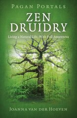 Pagan Portals - Zen Druidry: Living a Natural Life, with Full Awareness цена и информация | Самоучители | kaup24.ee