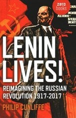 Lenin Lives!: Reimagining the Russian Revolution 1917-2017 hind ja info | Ajalooraamatud | kaup24.ee