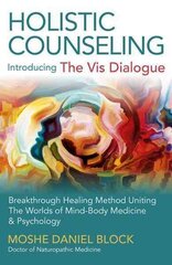 Holistic Counseling - Introducing the Vis Dialog - Breakthrough Healing Method Uniting The Worlds of Mind-Body Medicine & Psychology: Breakthrough Healing Method Uniting the Worlds of Mind-Body Medicine & Psychology цена и информация | Самоучители | kaup24.ee