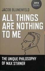 All Things are Nothing to Me: The Unique Philosophy of Max Stirner hind ja info | Ajalooraamatud | kaup24.ee