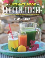 Ultimate Book of Modern Juicing: More than 200 Fresh Recipes to Cleanse, Cure, and Keep You Healthy цена и информация | Книги рецептов | kaup24.ee