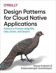 Design Patterns for Cloud Native Applications: Patterns in Practice Using APIs, Data, Events, and Streams цена и информация | Книги по экономике | kaup24.ee