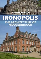 Ironopolis: The Architecture of Middlesbrough цена и информация | Книги по архитектуре | kaup24.ee