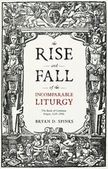 Rise and Fall of the Incomparable Liturgy: The Book of Common Prayer, 1559-1906 цена и информация | Духовная литература | kaup24.ee