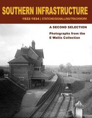 Southern Infrastructure 1922 - 1934: A Second Selection: Stations / Signalling / Trackwork hind ja info | Reisiraamatud, reisijuhid | kaup24.ee