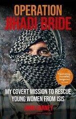 Operation Jihadi Bride: My Covert Mission to Rescue Young Women from ISIS - The Incredible True Story цена и информация | Биографии, автобиогафии, мемуары | kaup24.ee