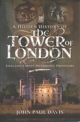 Hidden History of the Tower of London: England's Most Notorious Prisoners цена и информация | Биографии, автобиогафии, мемуары | kaup24.ee