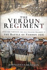 Verdun Regiment: Into the Furnace: The 151st Infantry Regiment in the Battle of Verdun 1916 цена и информация | Исторические книги | kaup24.ee