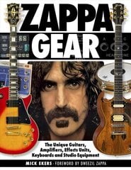 Zappa's Gear: The Unique Guitars, Amplifiers, Effects Units, Keyboards, and Studio Equipment hind ja info | Kunstiraamatud | kaup24.ee