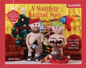 Nudinits: A Naughty Knitted Noel: Over 25 Knitting Patterns to Decorate Your Home at Christmas hind ja info | Kunstiraamatud | kaup24.ee