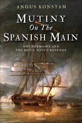 Mutiny on the Spanish Main: HMS Hermione and the Royal Navy's revenge hind ja info | Ajalooraamatud | kaup24.ee