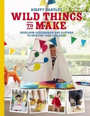 Wild Things to Make: More Heirloom Clothes and Accessories to Sew for Your Children hind ja info | Tervislik eluviis ja toitumine | kaup24.ee