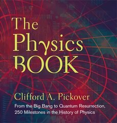 Physics Book: From the Big Bang to Quantum Resurrection, 250 Milestones in the History of Physics hind ja info | Majandusalased raamatud | kaup24.ee