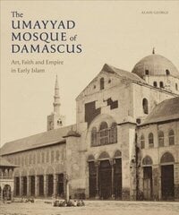 Umayyad Mosque of Damascus: Art, Faith and Empire in Early Islam цена и информация | Книги по архитектуре | kaup24.ee