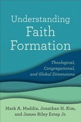 Understanding Faith Formation - Theological, Congregational, and Global Dimensions: Theological, Congregational, and Global Dimensions цена и информация | Духовная литература | kaup24.ee