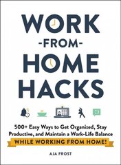 Work-from-Home Hacks: 500plus Easy Ways to Get Organized, Stay Productive, and Maintain a Work-Life Balance While Working from Home! цена и информация | Книги по экономике | kaup24.ee