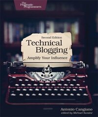 Technical Blogging: Amplify Your Influence 2nd New edition hind ja info | Majandusalased raamatud | kaup24.ee