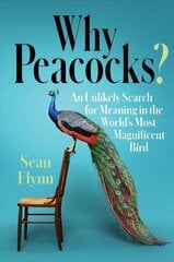 Why Peacocks?: An Unlikely Search for Meaning in the World's Most Magnificent Bird цена и информация | Книги о питании и здоровом образе жизни | kaup24.ee