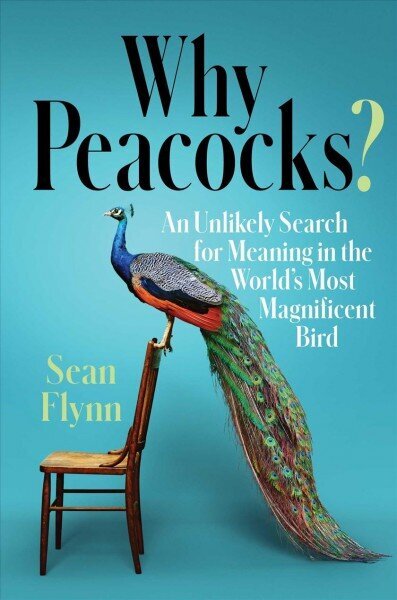 Why Peacocks?: An Unlikely Search for Meaning in the World's Most Magnificent Bird цена и информация | Tervislik eluviis ja toitumine | kaup24.ee