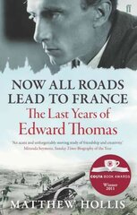 Now All Roads Lead to France: The Last Years of Edward Thomas Main hind ja info | Elulooraamatud, biograafiad, memuaarid | kaup24.ee