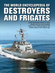 Destroyers and Frigates, World Encyclopedia of: An Illustrated History of Destroyers and Frigates, from Torpedo Boat Destroyers, Corvettes and Escort Vessels Through to the Modern Ships of the Missile Age цена и информация | Книги по социальным наукам | kaup24.ee