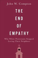 End of Empathy: Why White Protestants Stopped Loving Their Neighbors hind ja info | Usukirjandus, religioossed raamatud | kaup24.ee