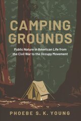 Camping Grounds: Public Nature in American Life from the Civil War to the Occupy Movement цена и информация | Исторические книги | kaup24.ee