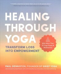 Healing Through Yoga: Transform Loss into Empowerment - With More Than 75 Yoga Poses and Meditations hind ja info | Eneseabiraamatud | kaup24.ee
