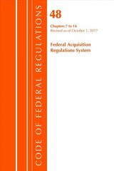 Code of Federal Regulations, Title 48 Federal Acquisition Regulations System Chapters 7-14, Revised as of October 1, 2017 цена и информация | Книги по экономике | kaup24.ee