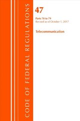 Code of Federal Regulations, Title 47 Telecommunications 70-79, Revised as of October 1, 2017 цена и информация | Книги по экономике | kaup24.ee