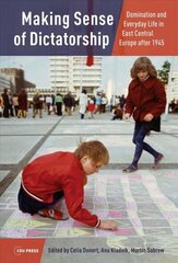 Making Sense of Dictatorship: Domination and Everyday Life in East Central Europe After 1945 hind ja info | Ajalooraamatud | kaup24.ee