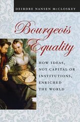 Bourgeois Equality: How Ideas, Not Capital or Institutions, Enriched the World hind ja info | Majandusalased raamatud | kaup24.ee