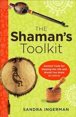 Shaman'S Toolkit: Ancient Tools for Shaping the Life and World You Want to Live in hind ja info | Eneseabiraamatud | kaup24.ee