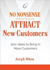 No Nonsense: Attract New Customers: 100plus Ideas to Bring in More Customers цена и информация | Книги по экономике | kaup24.ee